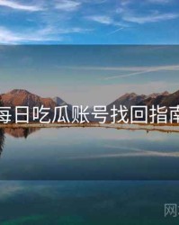 每日吃瓜账号找回指南