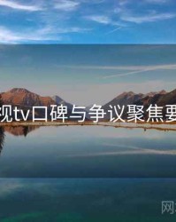 妖精影视tv口碑与争议聚焦要点整理