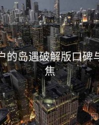 面向用户的岛遇破解版口碑与争议聚焦