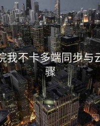 神马影院我不卡多端同步与云备份步骤