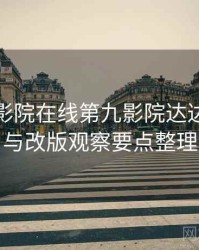 神马电影院在线第九影院达达兔上新与改版观察要点整理