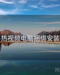 汤不热视频电脑捆绑安装预警